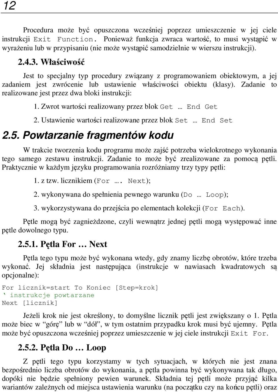 Właściwość Jest to specjalny typ procedury związany z programowaniem obiektowym, a jej zadaniem jest zwrócenie lub ustawienie właściwości obiektu (klasy).