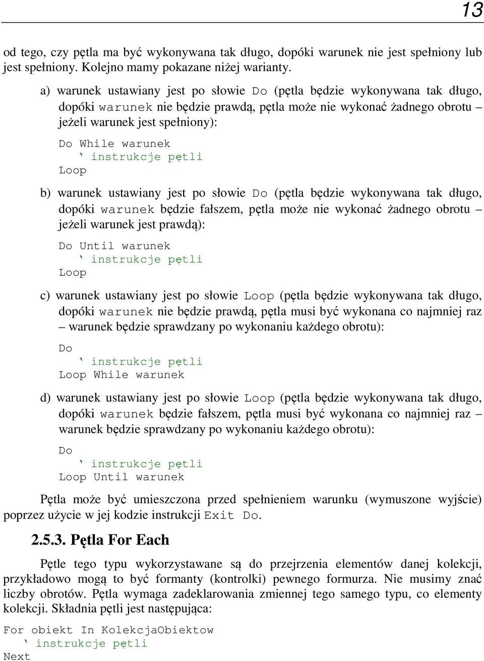 instrukcje pętli Loop b) warunek ustawiany jest po słowie Do (pętla będzie wykonywana tak długo, dopóki warunek będzie fałszem, pętla może nie wykonać żadnego obrotu jeżeli warunek jest prawdą): Do