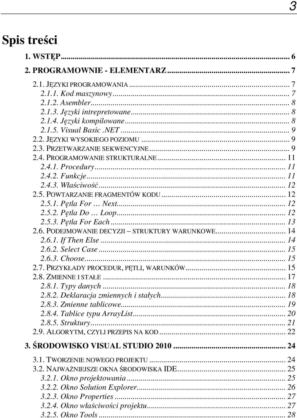 .. 12 2.5. POWTARZANIE FRAGMENTÓW KODU... 12 2.5.1. Pętla For Next... 12 2.5.2. Pętla Do Loop... 12 2.5.3. Pętla For Each... 13 2.6. PODEJMOWANIE DECYZJI STRUKTURY WARUNKOWE... 14 2.6.1. If Then Else.