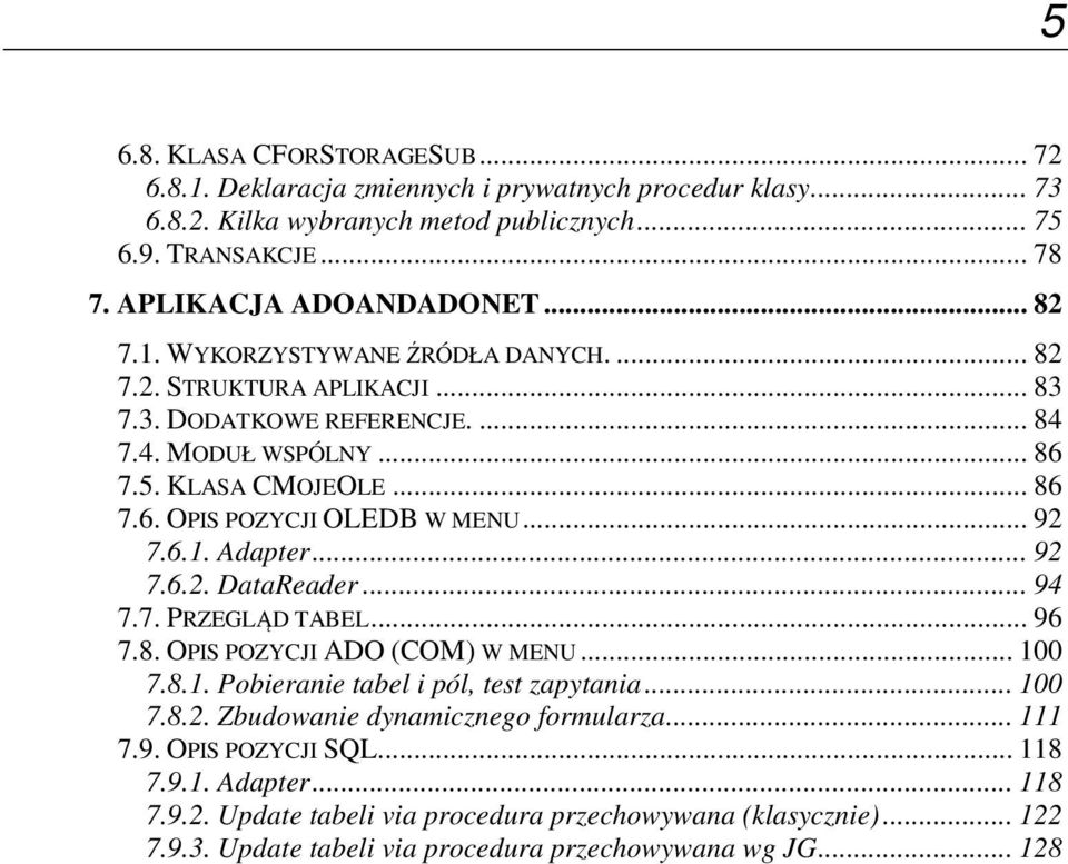 .. 92 7.6.2. DataReader... 94 7.7. PRZEGLĄD TABEL... 96 7.8. OPIS POZYCJI ADO (COM) W MENU... 100 7.8.1. Pobieranie tabel i pól, test zapytania... 100 7.8.2. Zbudowanie dynamicznego formularza.