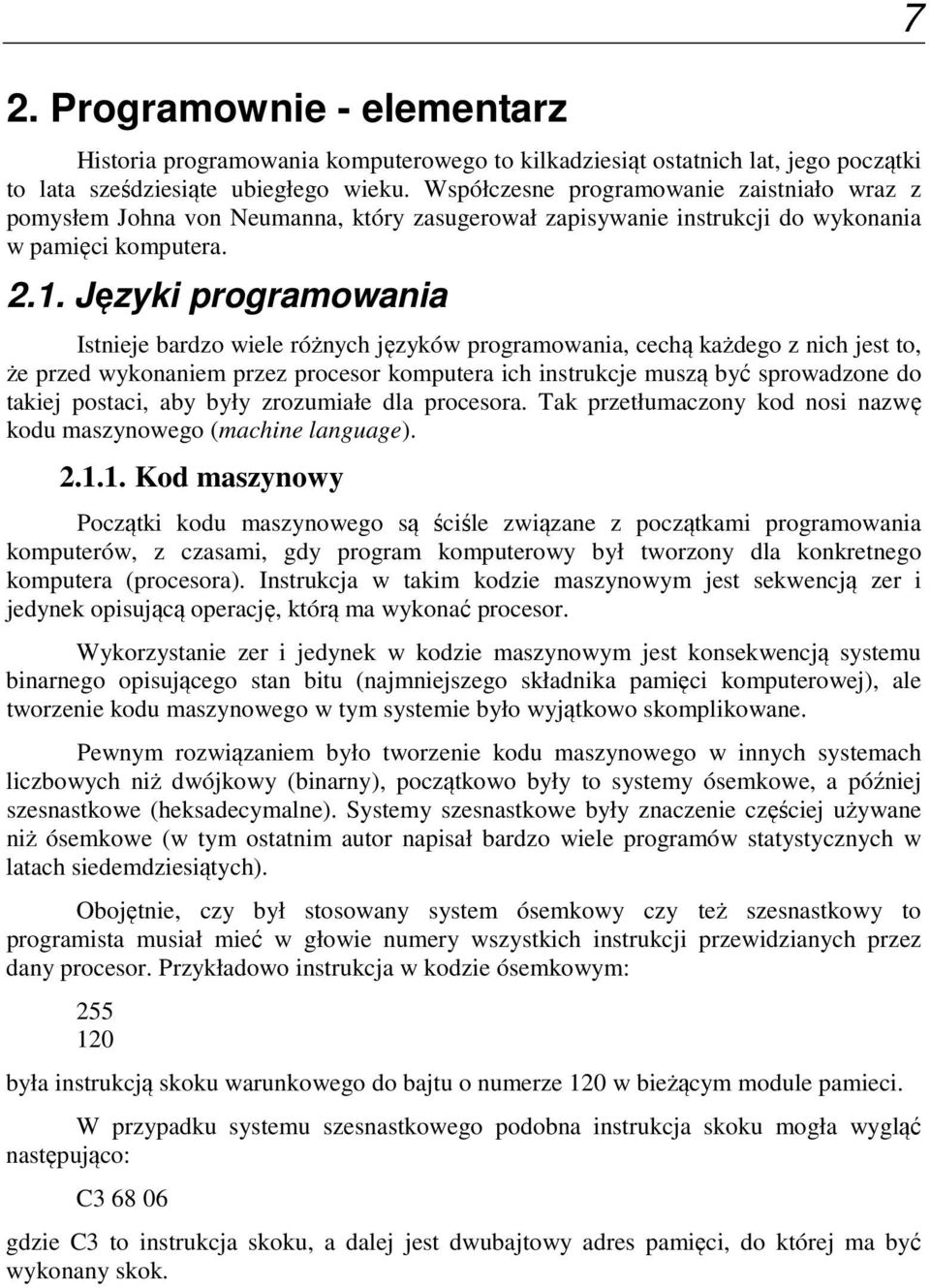 Języki programowania Istnieje bardzo wiele różnych języków programowania, cechą każdego z nich jest to, że przed wykonaniem przez procesor komputera ich instrukcje muszą być sprowadzone do takiej