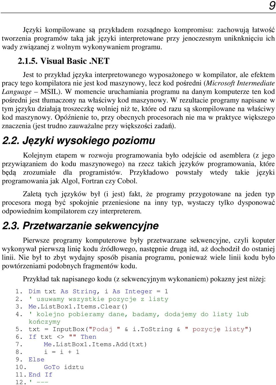 NET Jest to przykład języka interpretowanego wyposażonego w kompilator, ale efektem pracy tego kompilatora nie jest kod maszynowy, lecz kod pośredni (Microsoft Intermediate Language MSIL).