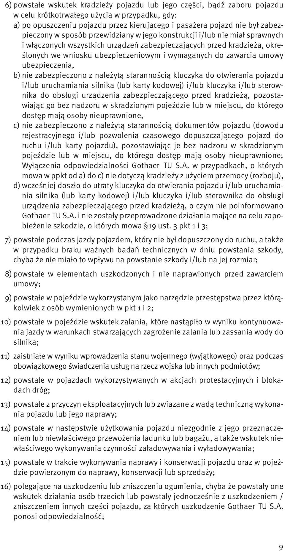 wymaganych do zawarcia umowy ubezpieczenia, b) nie zabezpieczono z należytą starannością kluczyka do otwierania pojazdu i/lub uruchamiania silnika (lub karty kodowej) i/lub kluczyka i/lub sterownika