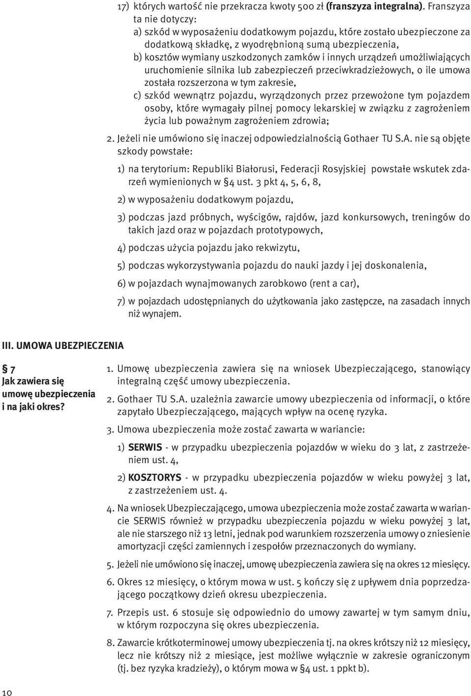 innych urządzeń umożliwiających uruchomienie silnika lub zabezpieczeń przeciwkradzieżowych, o ile umowa została rozszerzona w tym zakresie, c) szkód wewnątrz pojazdu, wyrządzonych przez przewożone