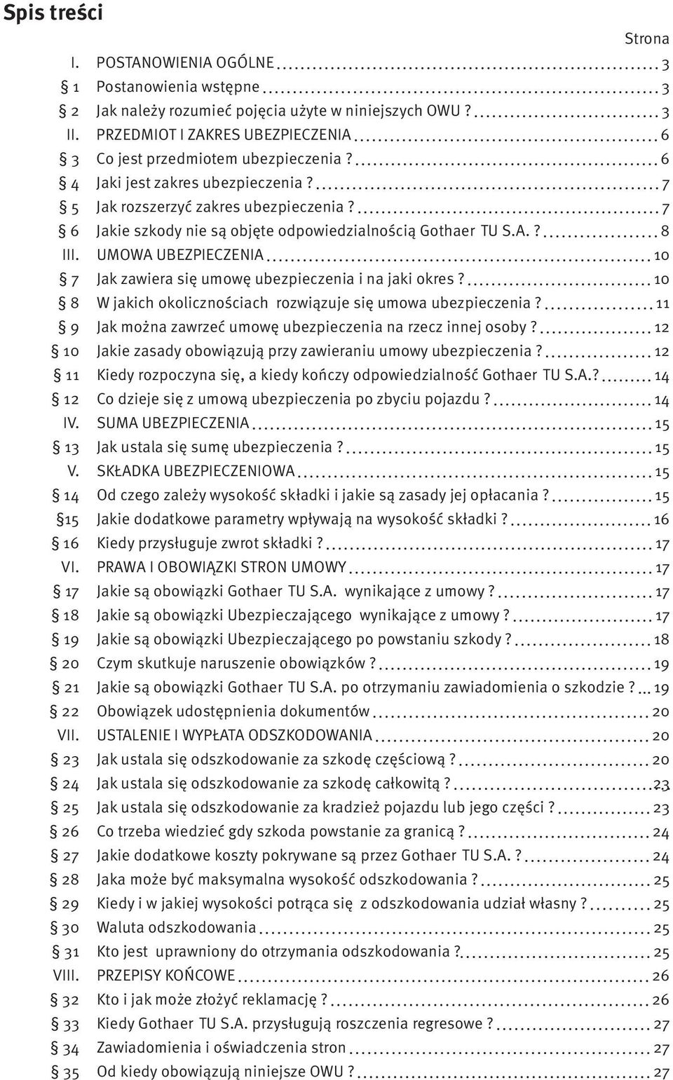 7 6 Jakie szkody nie są objęte odpowiedzialnością Gothaer TU S.A.? 8 III. UMOWA UBEZPIECZENIA 10 7 Jak zawiera się umowę ubezpieczenia i na jaki okres?