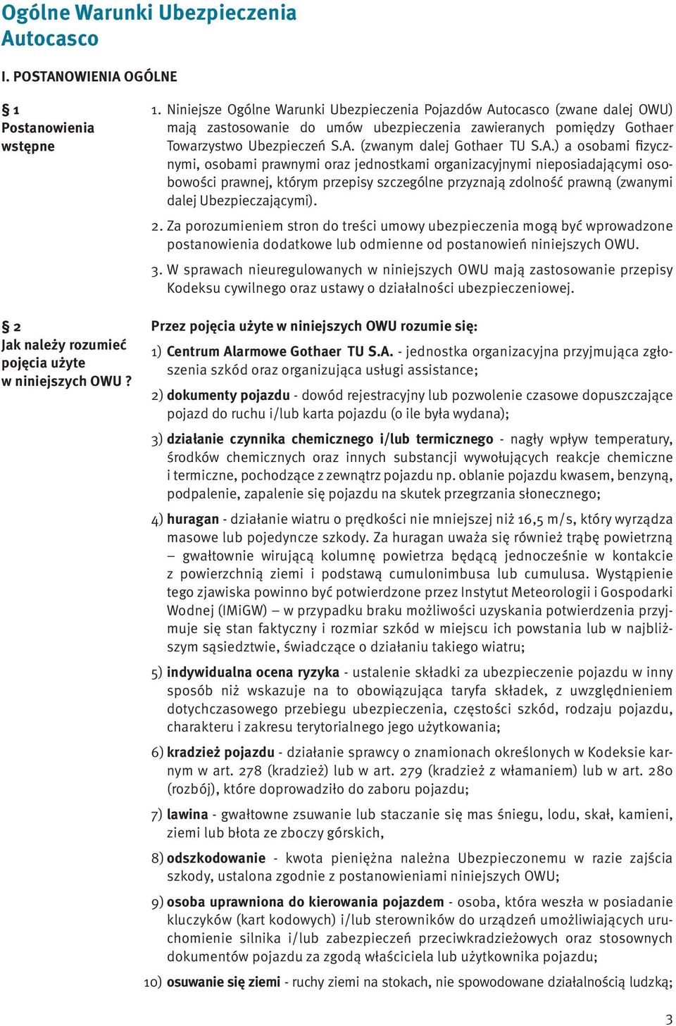 Niniejsze Ogólne Warunki Ubezpieczenia Pojazdów Autocasco (zwane dalej OWU) mają zastosowanie do umów ubezpieczenia zawieranych pomiędzy Gothaer Towarzystwo Ubezpieczeń S.A. (zwanym dalej Gothaer TU S.