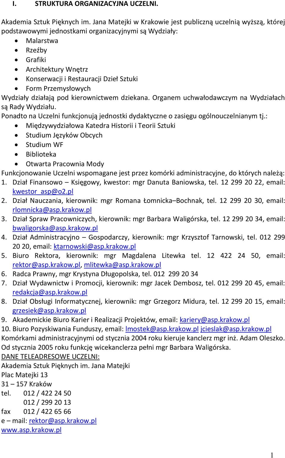 Sztuki Form Przemysłowych Wydziały działają pod kierownictwem dziekana. Organem uchwałodawczym na Wydziałach są Rady Wydziału.