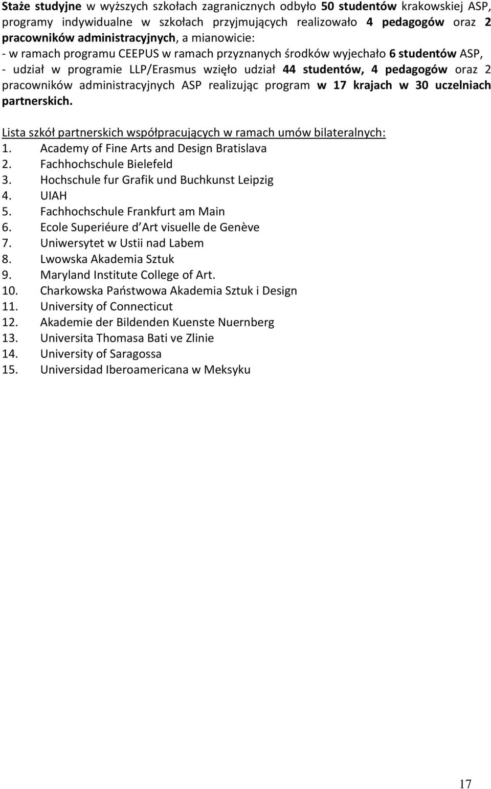 administracyjnych ASP realizując program w 17 krajach w 30 uczelniach partnerskich. Lista szkół partnerskich współpracujących w ramach umów bilateralnych: 1.