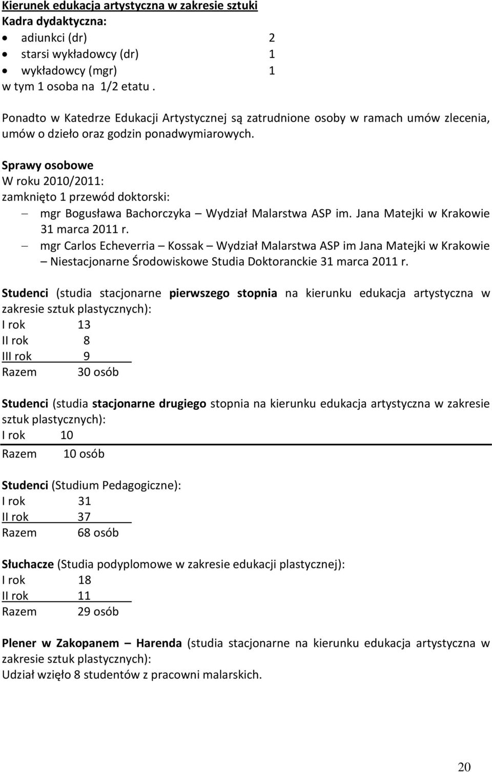 Sprawy osobowe W roku 2010/2011: zamknięto 1 przewód doktorski: mgr Bogusława Bachorczyka Wydział Malarstwa ASP im. Jana Matejki w Krakowie 31 marca 2011 r.