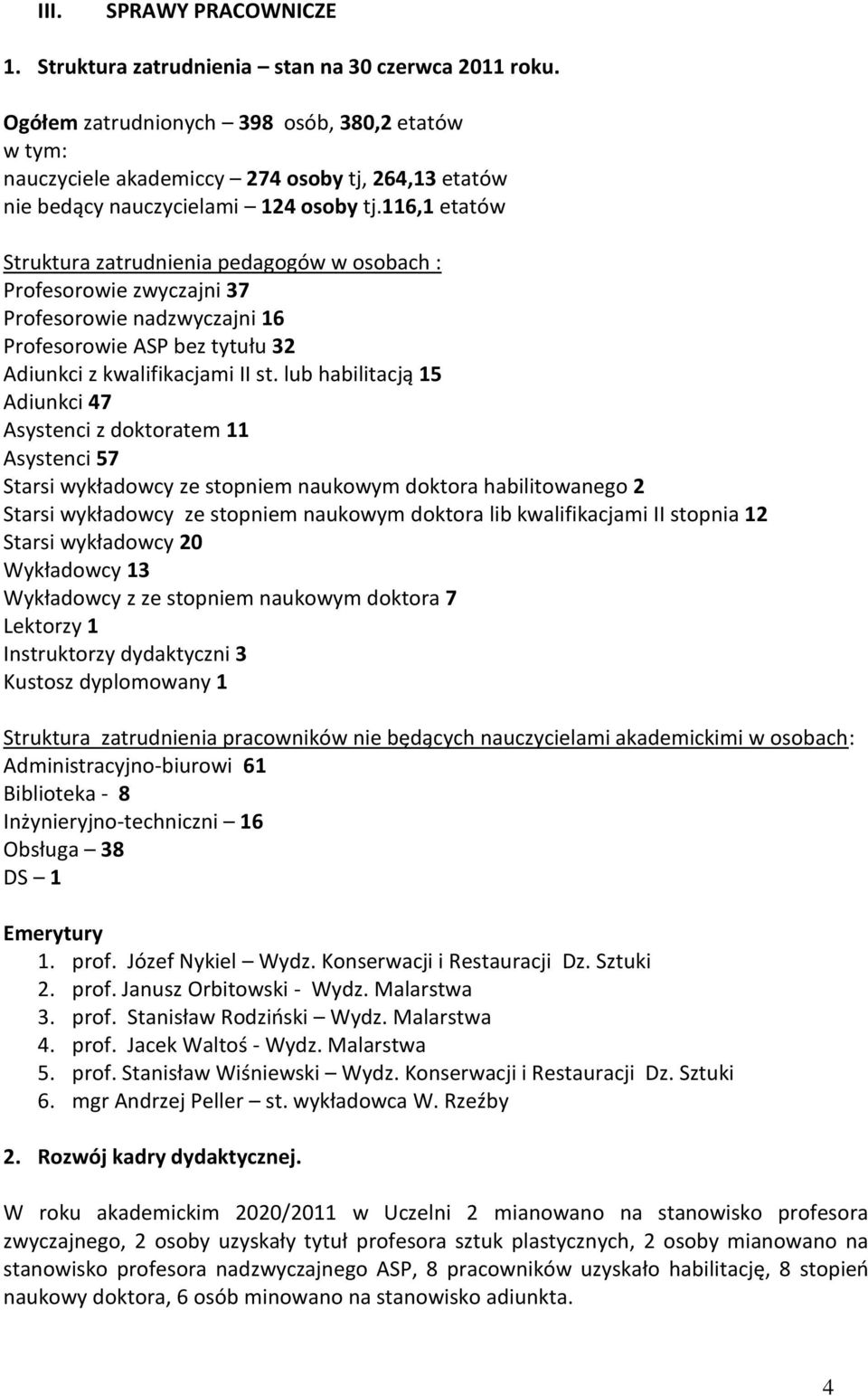 116,1 etatów Struktura zatrudnienia pedagogów w osobach : Profesorowie zwyczajni 37 Profesorowie nadzwyczajni 16 Profesorowie ASP bez tytułu 32 Adiunkci z kwalifikacjami II st.