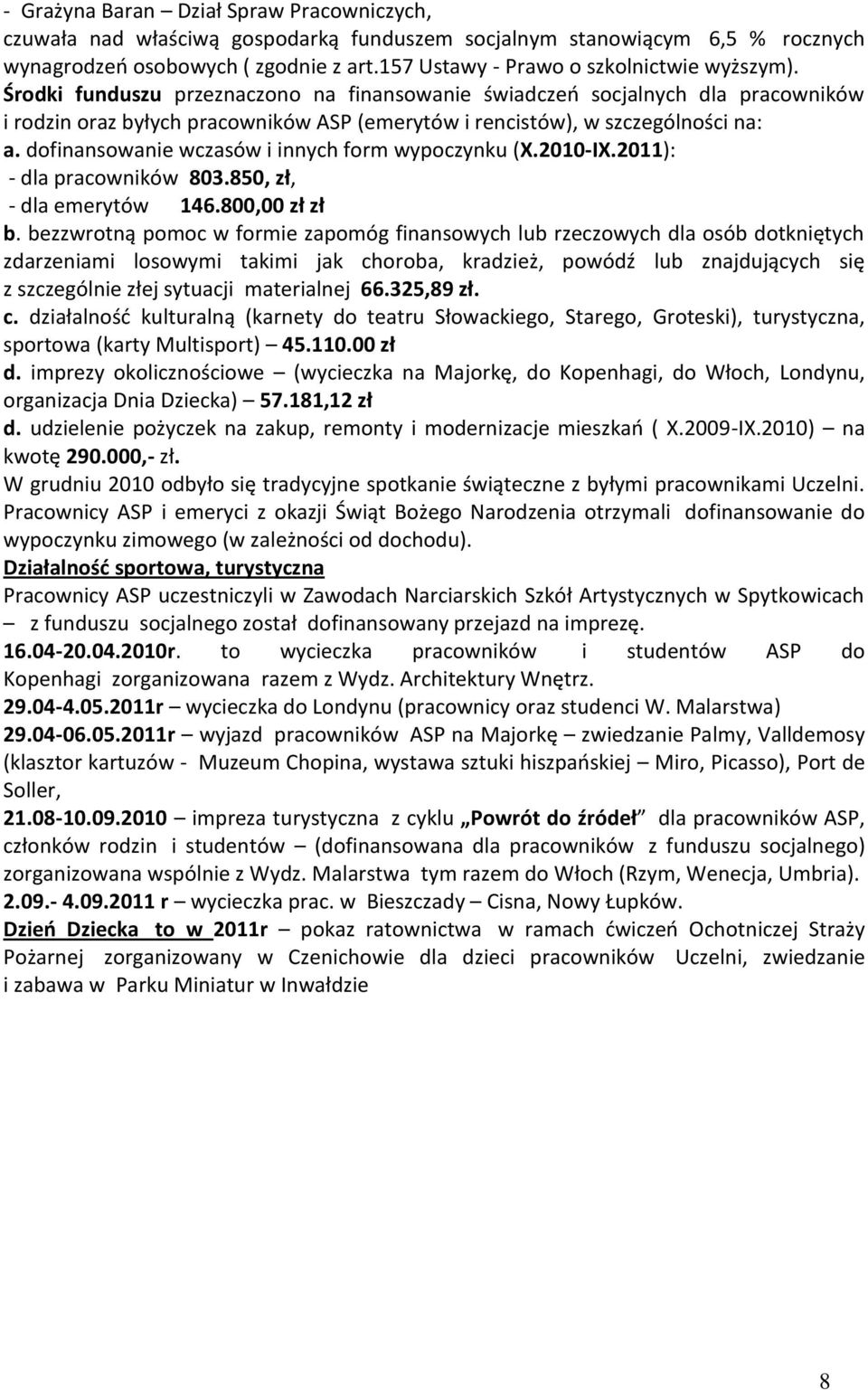 Środki funduszu przeznaczono na finansowanie świadczeń socjalnych dla pracowników i rodzin oraz byłych pracowników ASP (emerytów i rencistów), w szczególności na: a.