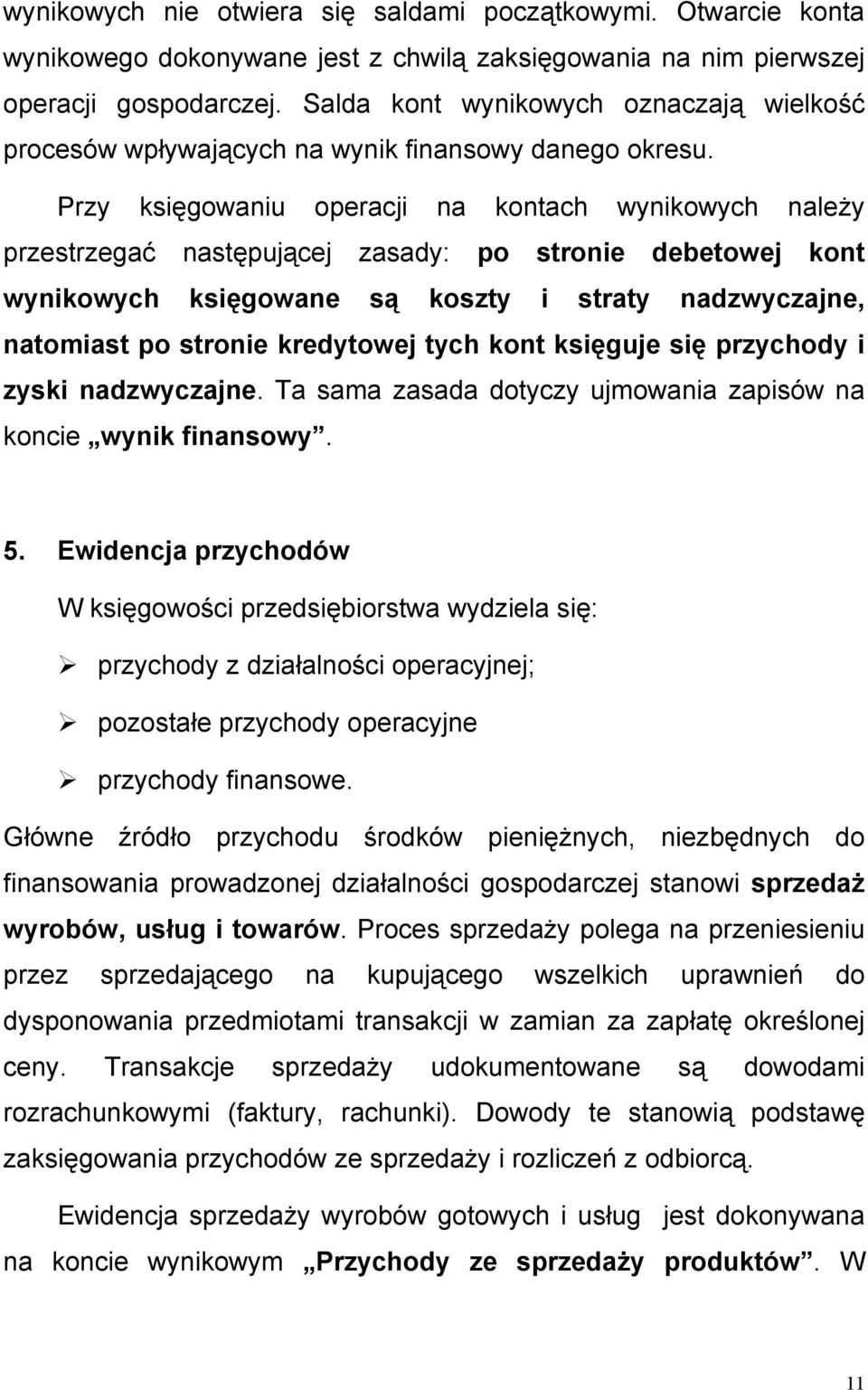 Przy księgowaniu operacji na kontach wynikowych należy przestrzegać następującej zasady: po stronie debetowej kont wynikowych księgowane są koszty i straty nadzwyczajne, natomiast po stronie