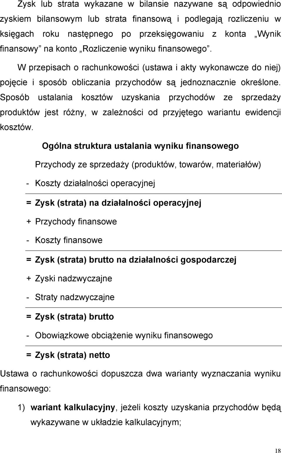 Sposób ustalania kosztów uzyskania przychodów ze sprzedaży produktów jest różny, w zależności od przyjętego wariantu ewidencji kosztów.