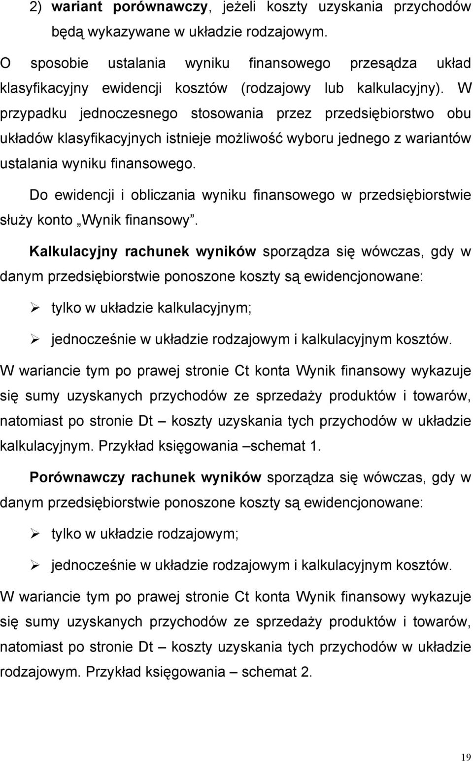 W przypadku jednoczesnego stosowania przez przedsiębiorstwo obu układów klasyfikacyjnych istnieje możliwość wyboru jednego z wariantów ustalania wyniku finansowego.