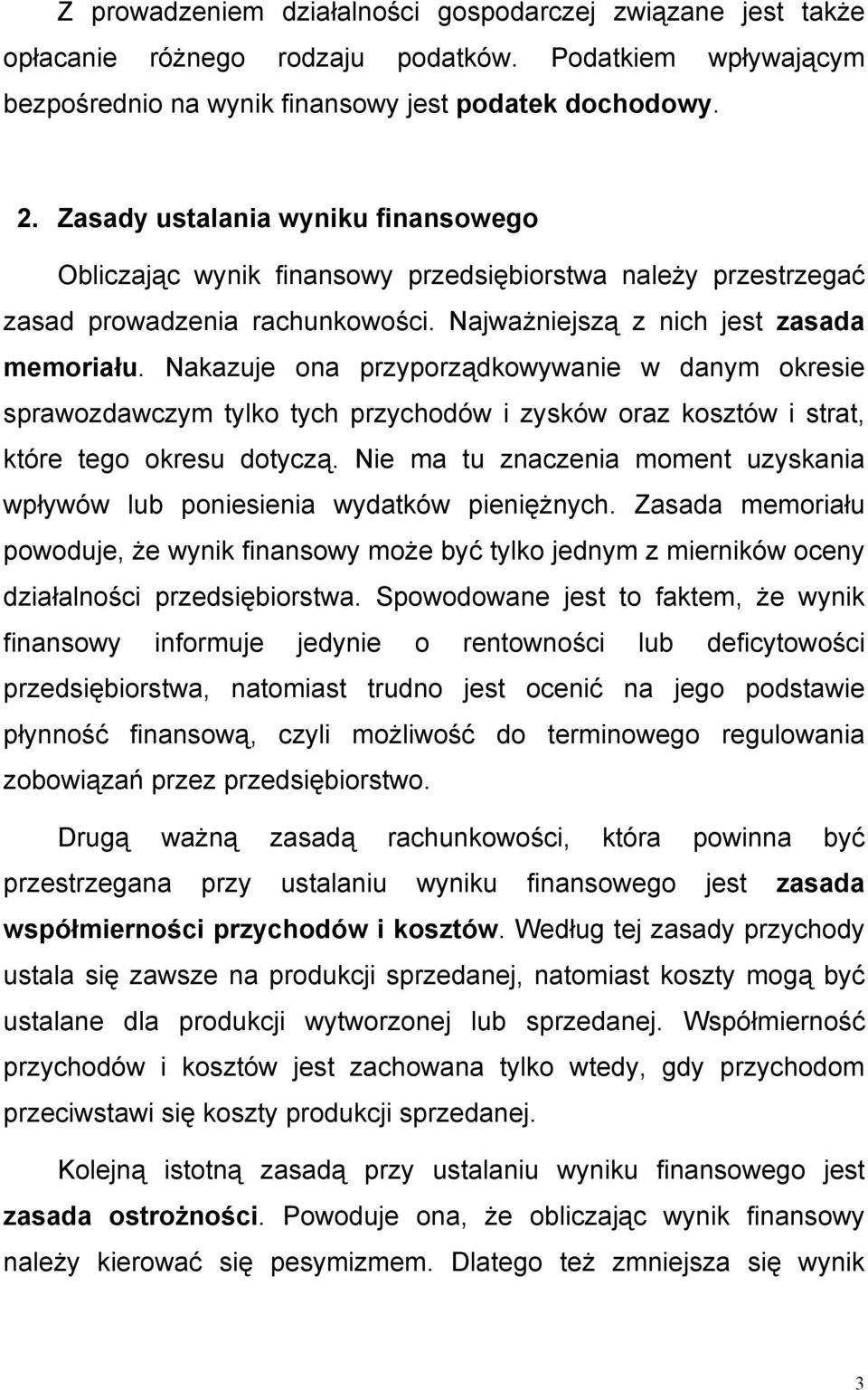 Nakazuje ona przyporządkowywanie w danym okresie sprawozdawczym tylko tych przychodów i zysków oraz kosztów i strat, które tego okresu dotyczą.