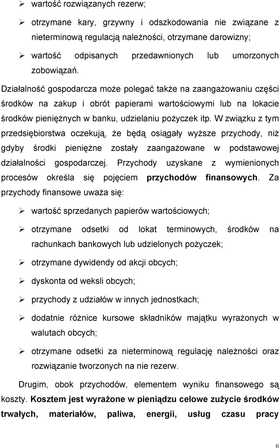 W związku z tym przedsiębiorstwa oczekują, że będą osiągały wyższe przychody, niż gdyby środki pieniężne zostały zaangażowane w podstawowej działalności gospodarczej.