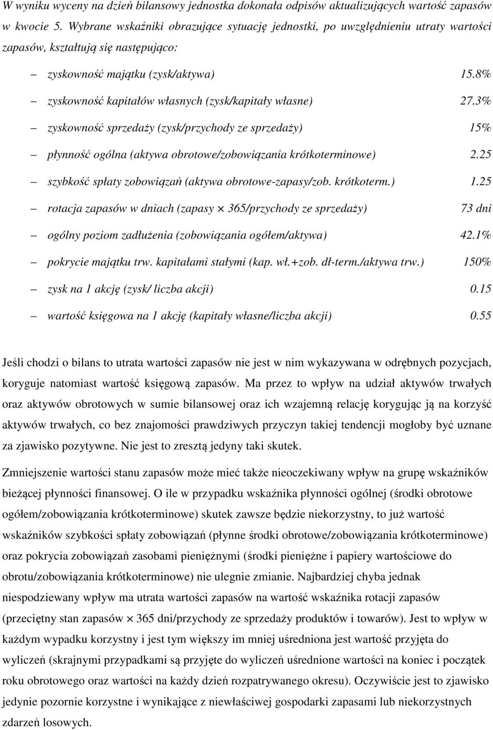 8% zyskowność kapitałów własnych (zysk/kapitały własne) 27.3% zyskowność sprzedaży (zysk/przychody ze sprzedaży) 15% płynność ogólna (aktywa obrotowe/zobowiązania krótkoterminowe) 2.