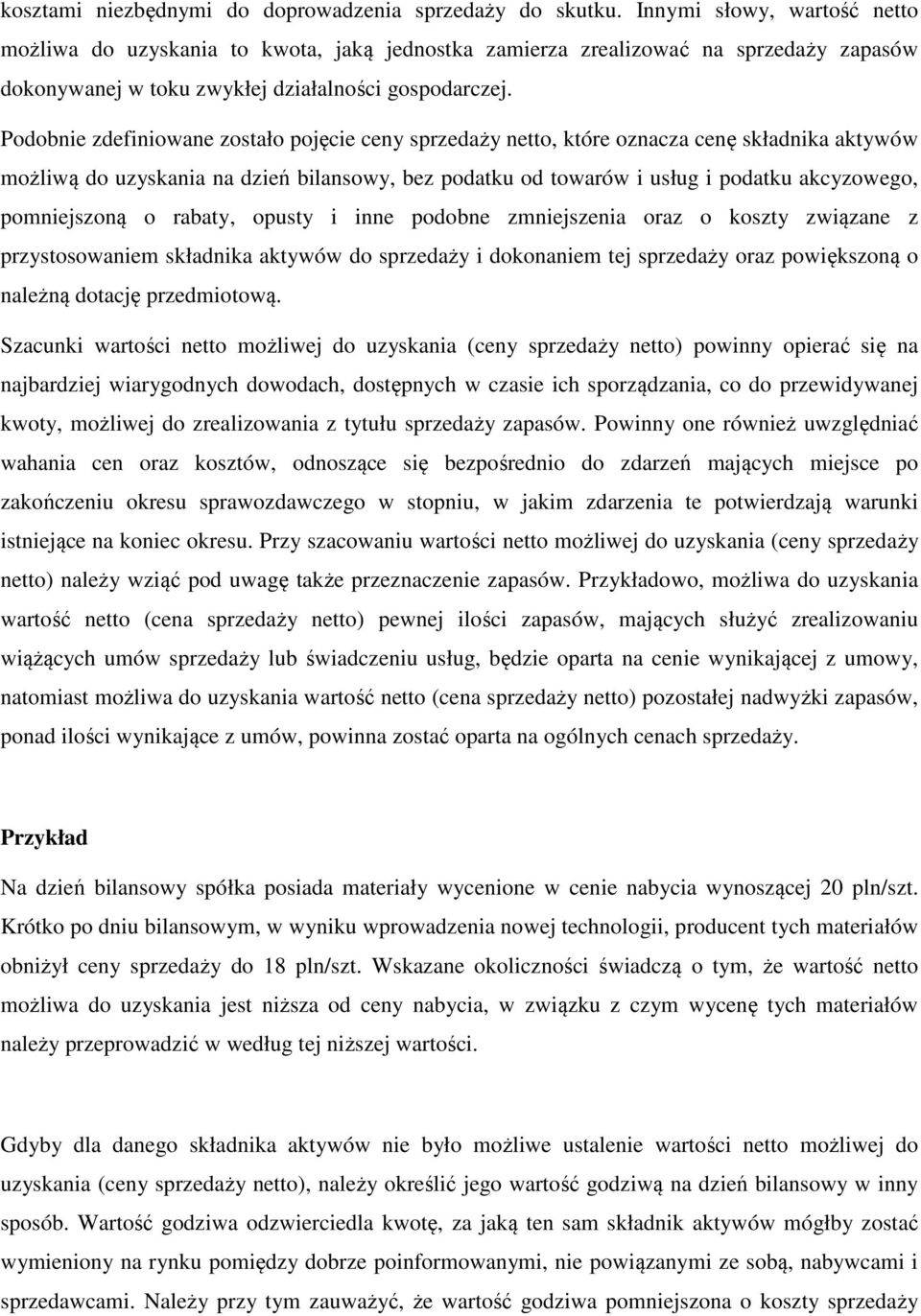 Podobnie zdefiniowane zostało pojęcie ceny sprzedaży netto, które oznacza cenę składnika aktywów możliwą do uzyskania na dzień bilansowy, bez podatku od towarów i usług i podatku akcyzowego,