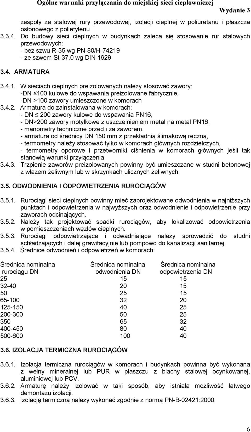 - ze szwem St-37.0 wg DIN 1629 3.4. ARMATURA 3.4.1. W sieciach cieplnych preizolowanych należy stosować zawory: -DN 100 kulowe do wspawania preizolowane fabrycznie, -DN >100 zawory umieszczone w komorach 3.