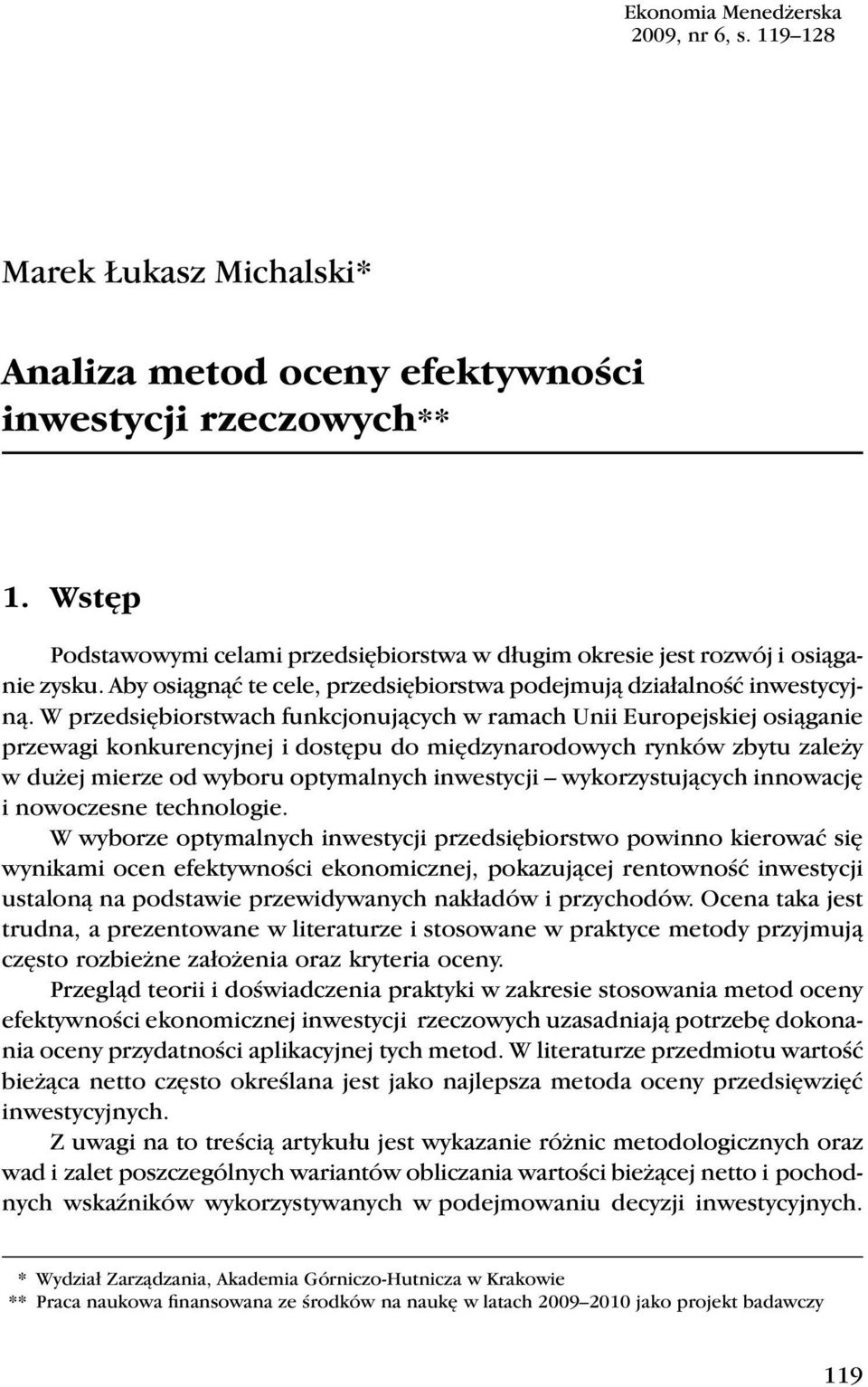 W przedsiębiorswach funkcjonujących w ramach Unii Europejskiej osiąganie przewagi konkurencyjnej i dosępu do międzynarodowych rynków zbyu zależy w dużej mierze od wyboru opymalnych inwesycji