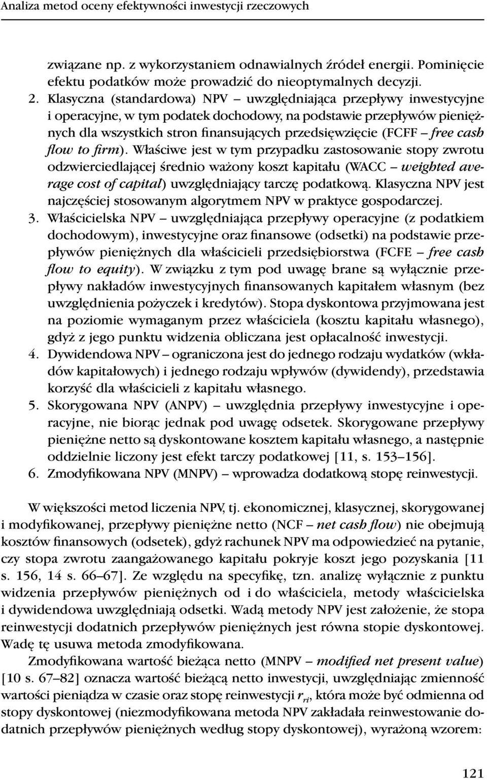 cash flow o firm). Właściwe jes w ym przypadku zasosowanie sopy zwrou odzwierciedlającej średnio ważony kosz kapiału (WACC weighed average cos of capial) uwzględniający arczę podakową.