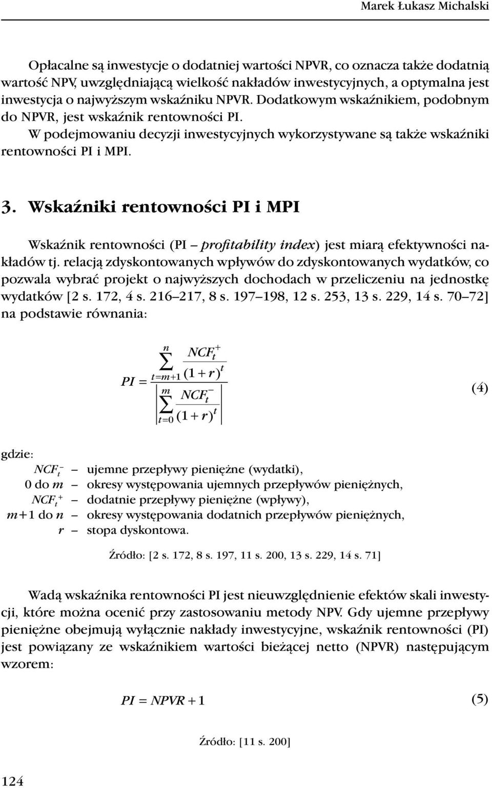 Wskaźniki renowności PI i MPI Wskaźnik renowności (PI profiabiliy index) jes miarą efekywności nakładów j.