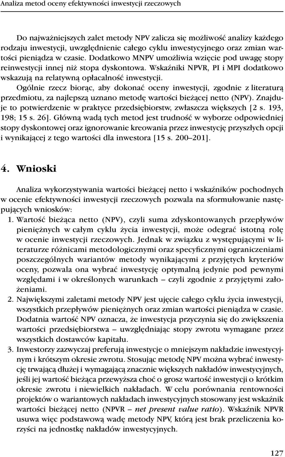 Ogólnie rzecz biorąc, aby dokonać oceny inwesycji, zgodnie z lieraurą przedmiou, za najlepszą uznano meodę warości bieżącej neo (NPV).