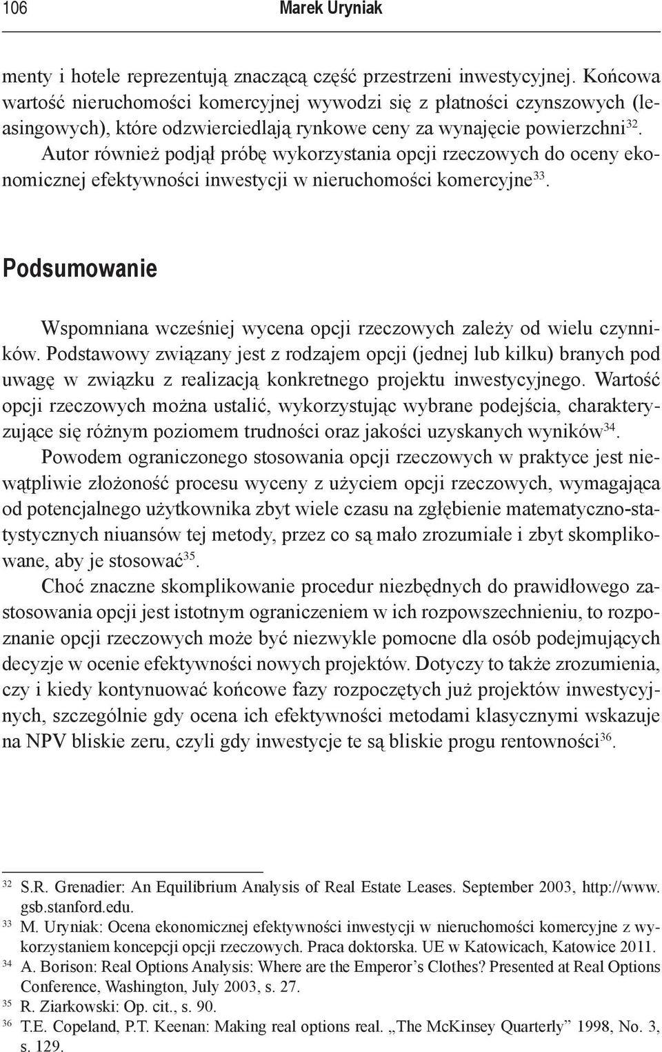 Autor również podjął próbę wykorzystania opcji rzeczowych do oceny ekonomicznej efektywności inwestycji w nieruchomości komercyjne 33.