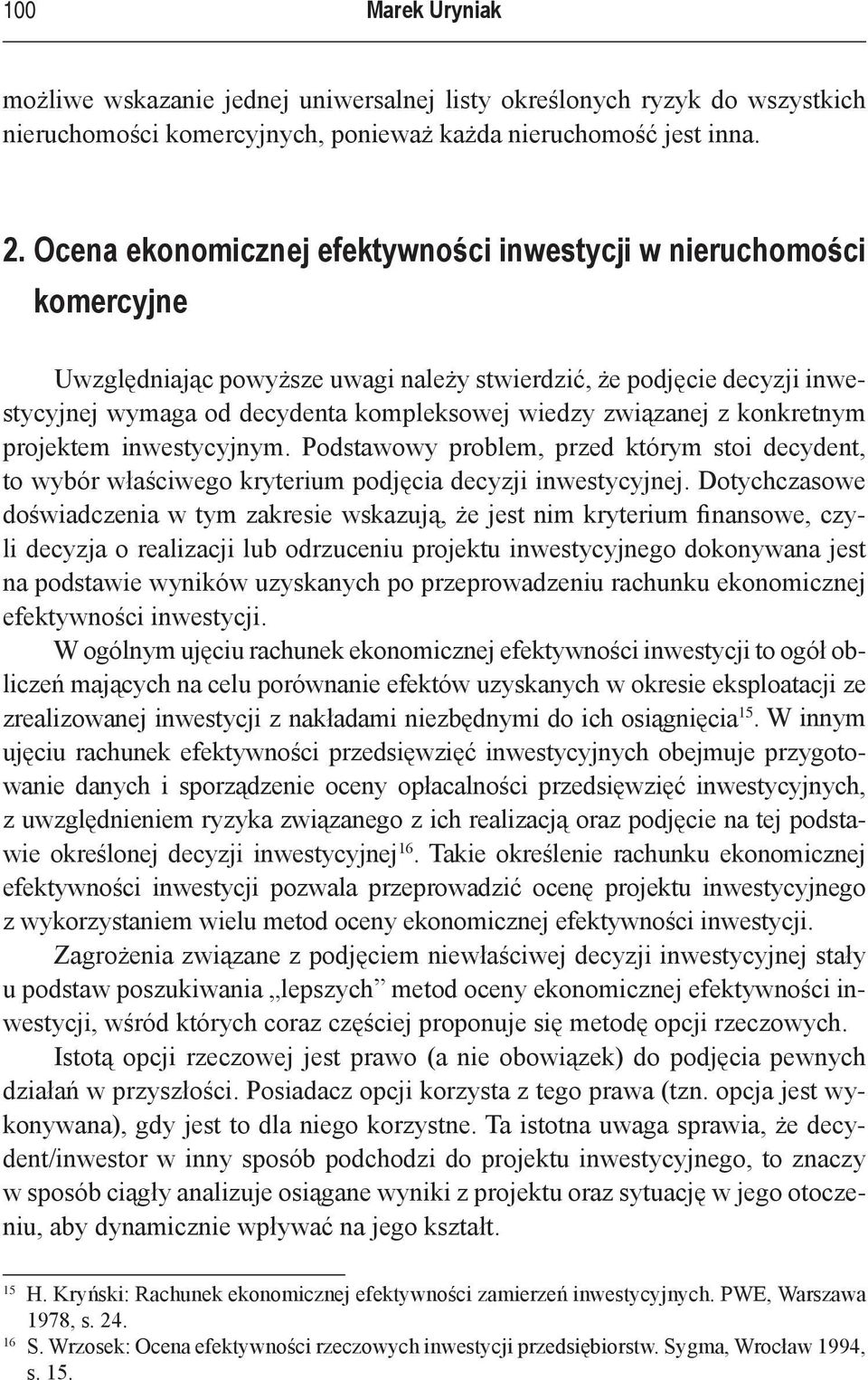 związanej z konkretnym projektem inwestycyjnym. Podstawowy problem, przed którym stoi decydent, to wybór właściwego kryterium podjęcia decyzji inwestycyjnej.