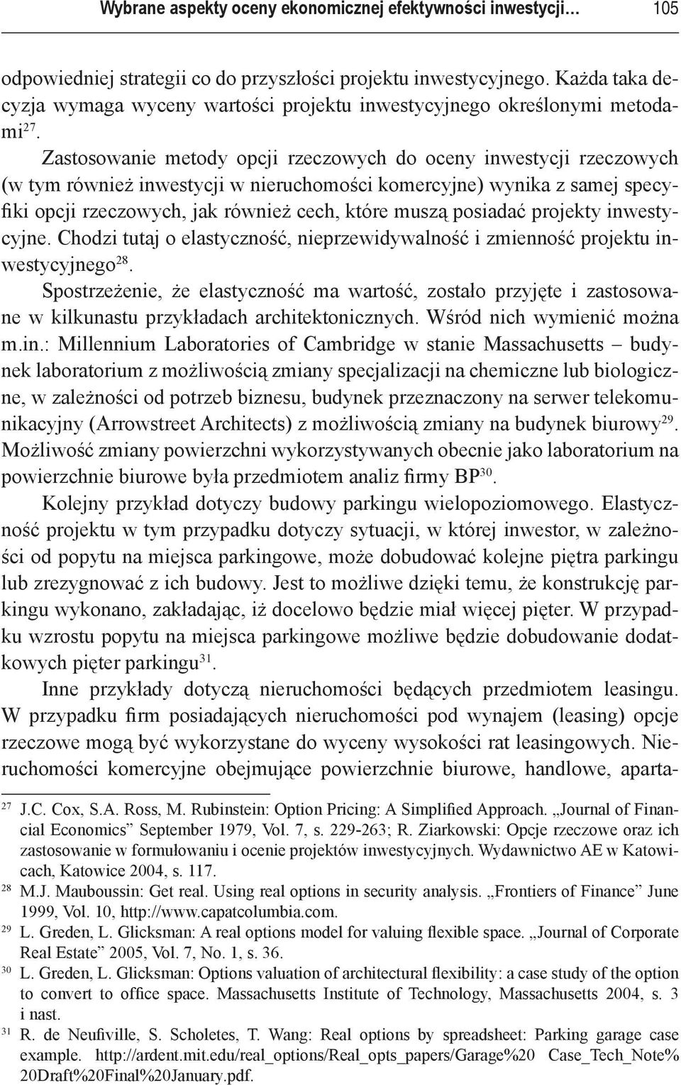 Zastosowanie metody opcji rzeczowych do oceny inwestycji rzeczowych (w tym również inwestycji w nieruchomości komercyjne) wynika z samej specyfiki opcji rzeczowych, jak również cech, które muszą