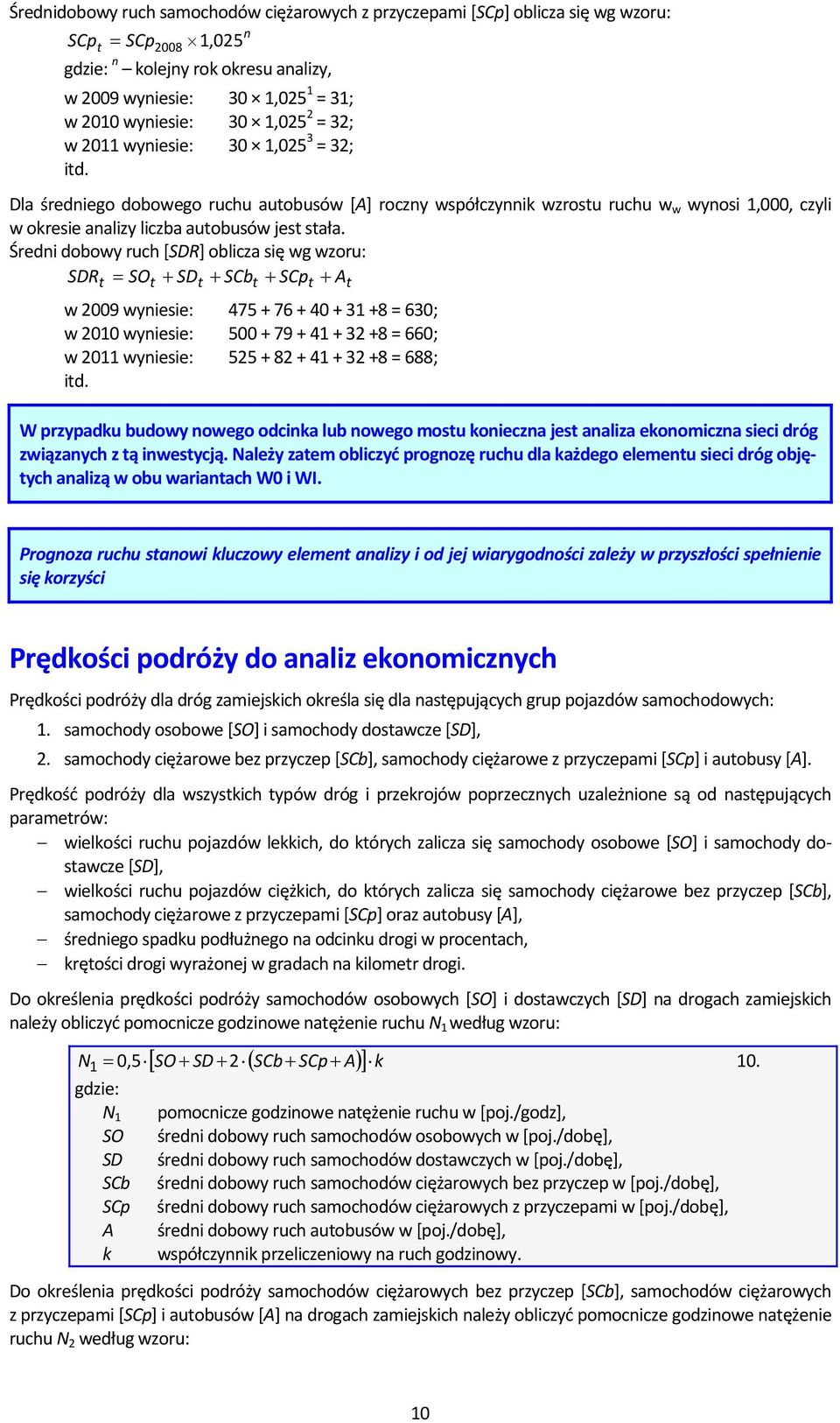 Średni dobowy ruch [SDR] oblicza się wg wzoru: SDR t = SOt + SDt + SCbt + SCpt + At w 2009 wyniesie: 475 + 76 + 40 + 31 +8 = 630; w 2010 wyniesie: 500 + 79 + 41 + 32 +8 = 660; w 2011 wyniesie: 525 +