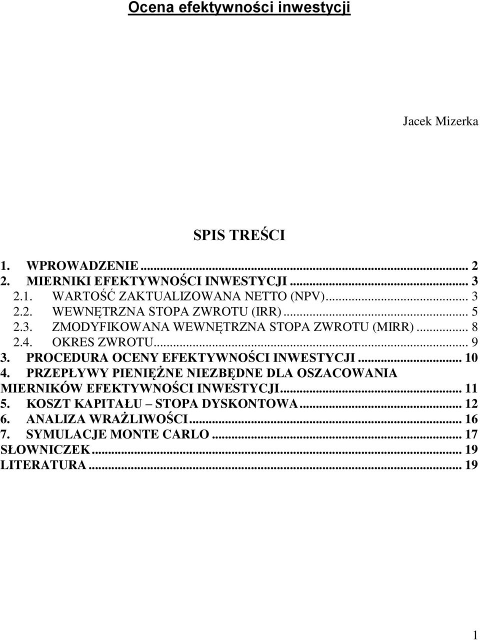 PROCEDURA OCENY EFEKTYWNOŚCI INWESTYCJI... 10 4. PRZEPŁYWY PIENIĘŻNE NIEZBĘDNE DLA OSZACOWANIA MIERNIKÓW EFEKTYWNOŚCI INWESTYCJI... 11 5.