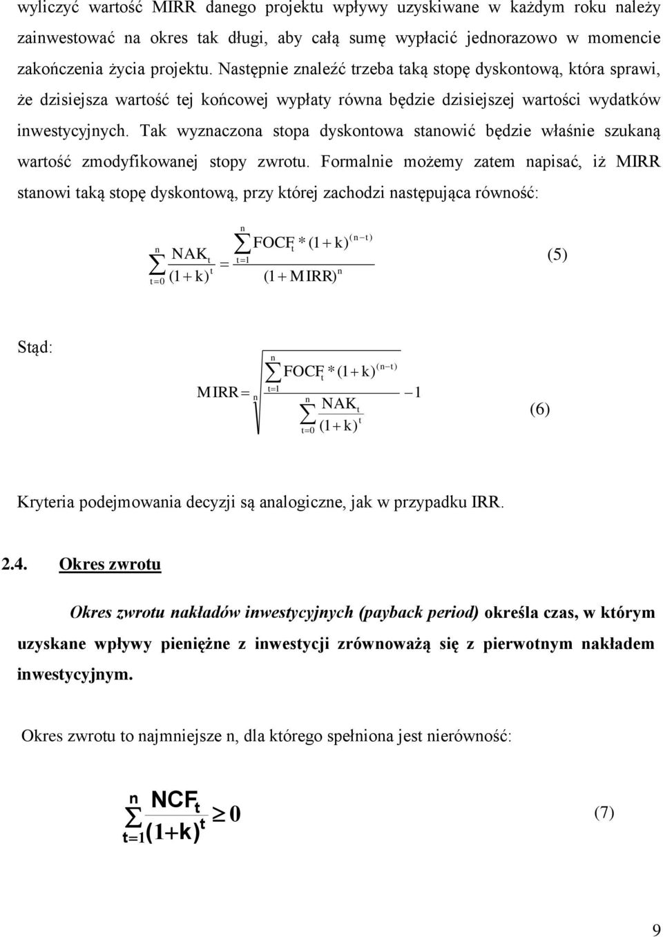 Tak wyznaczona stopa dyskontowa stanowić będzie właśnie szukaną wartość zmodyfikowanej stopy zwrotu.