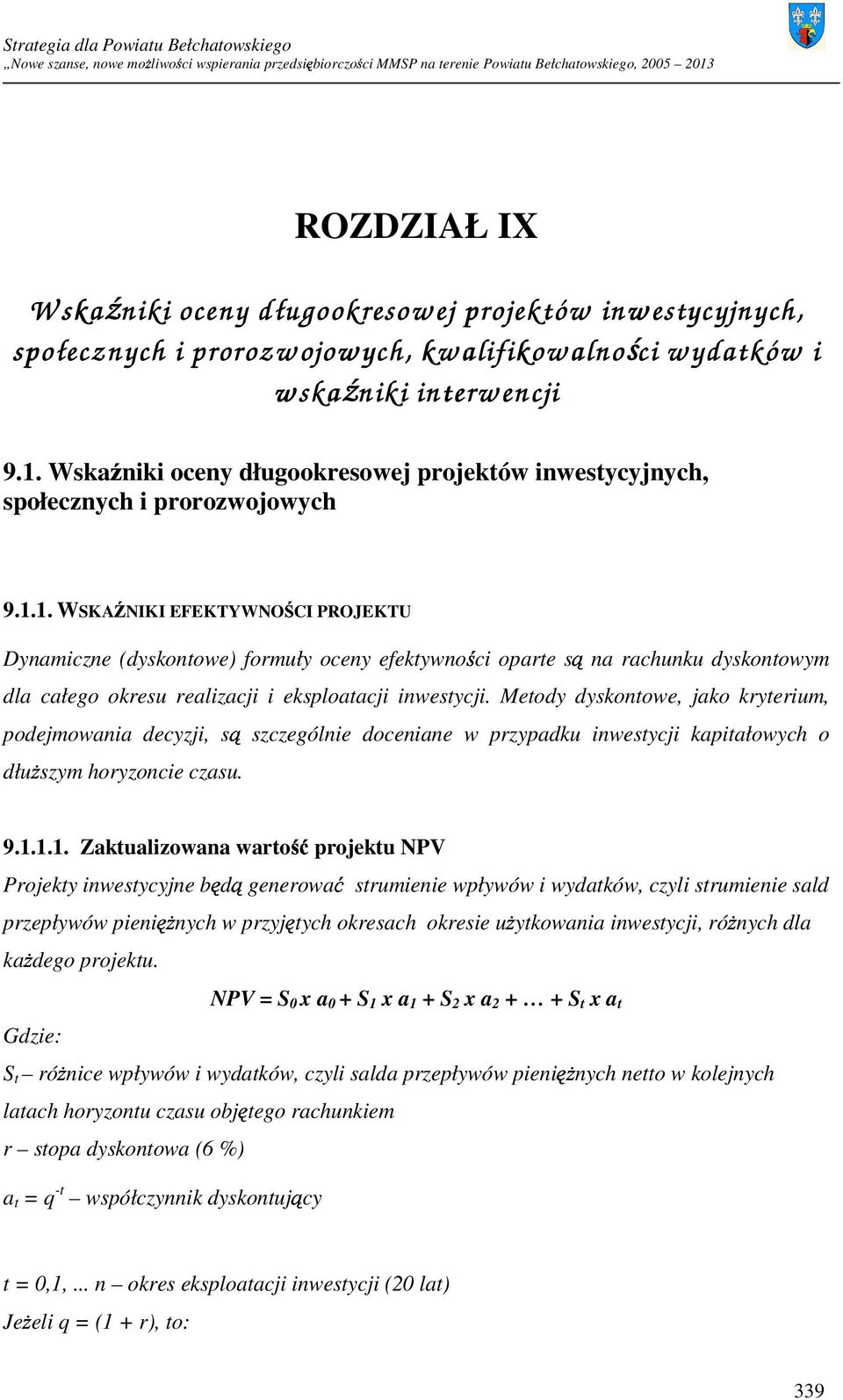 1. WSKAŹNIKI EFEKTYWNOŚCI PROJEKTU Dynamiczne (dyskontowe) formuły oceny efektywności oparte na rachunku dyskontowym dla całego okresu realizacji i eksploatacji inwestycji.