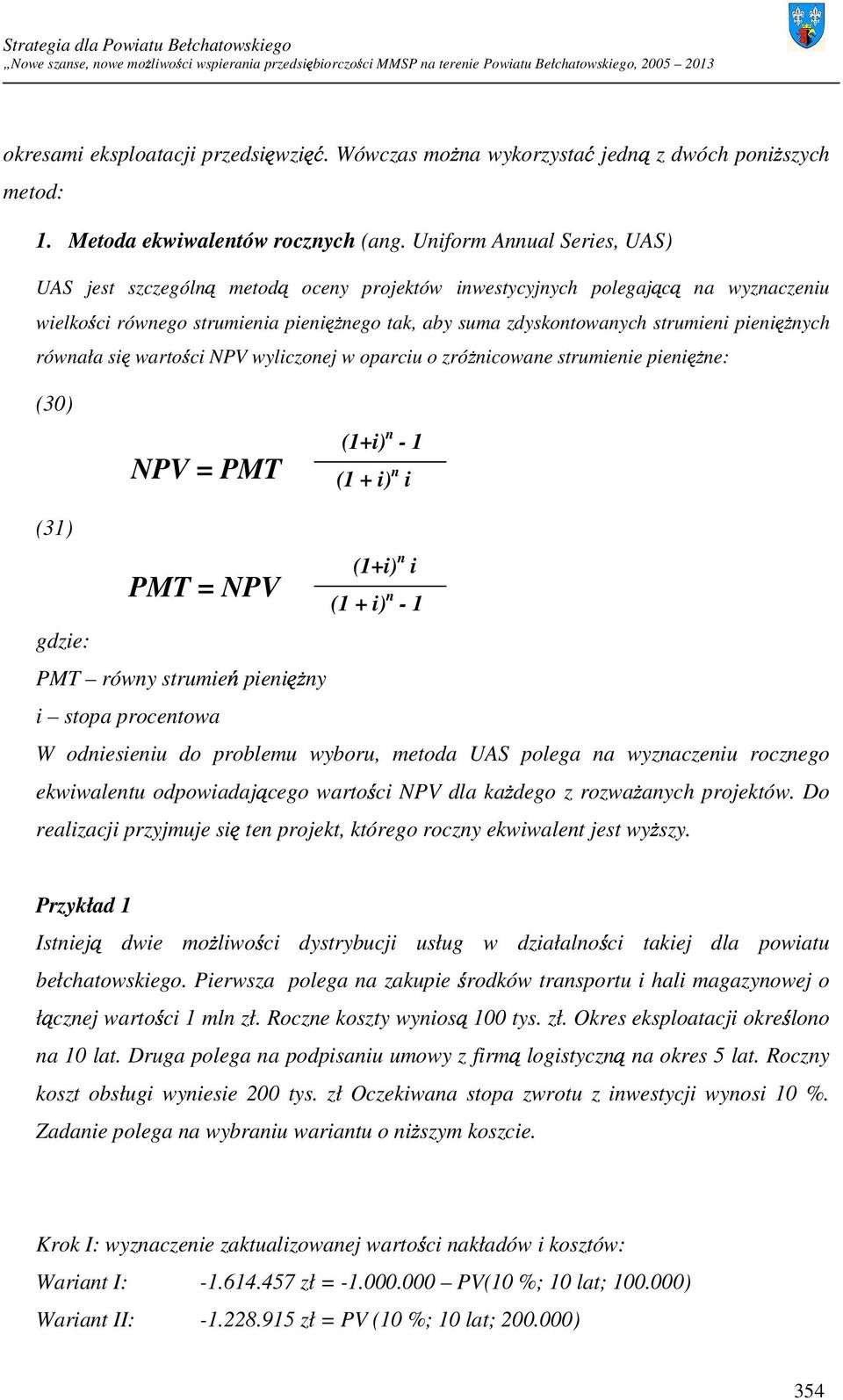 pienięŝnych równała się wartości NPV wyliczonej w oparciu o zróŝnicowane strumienie pienięŝne: (30) NPV = PMT (1+i) n - 1 (1 + i) n i (31) gdzie: PMT = NPV (1+i) n i (1 + i) n - 1 PMT równy strumień