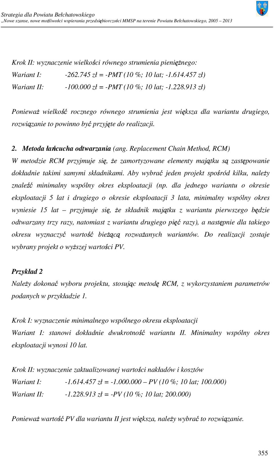 Replacement Chain Method, RCM) W metodzie RCM przyjmuje się, Ŝe zamortyzowane elementy majątku zastępowanie dokładnie takimi samymi składnikami.