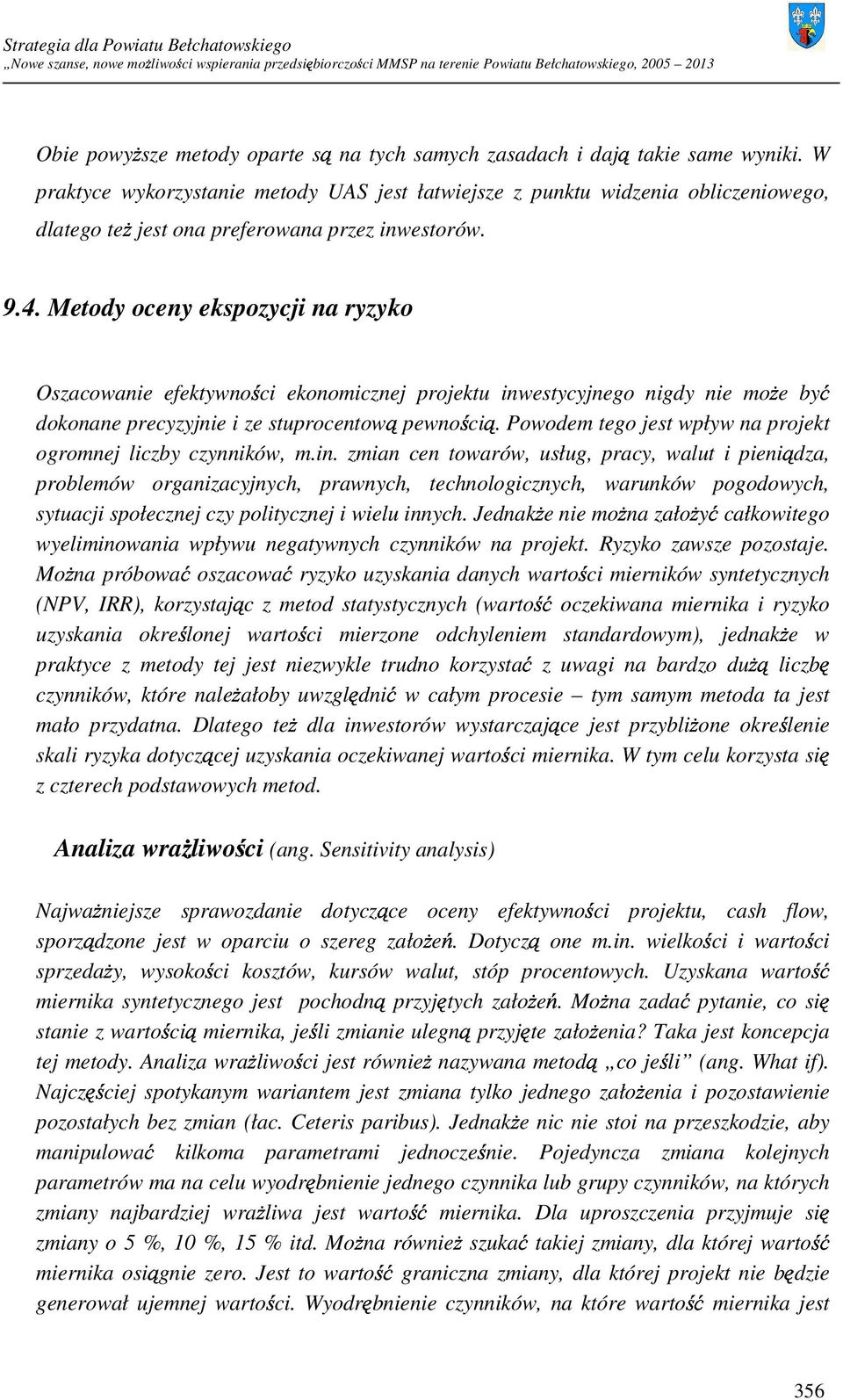 Metody oceny ekspozycji na ryzyko Oszacowanie efektywności ekonomicznej projektu inwestycyjnego nigdy nie moŝe być dokonane precyzyjnie i ze stuprocentową pewnością.