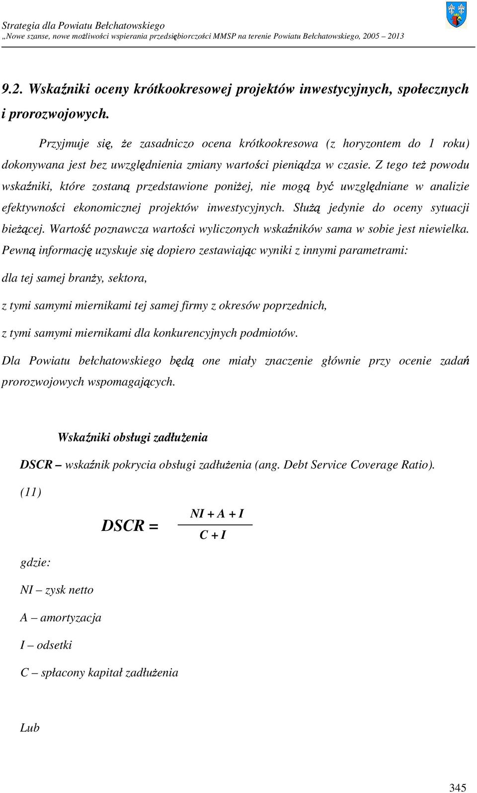 Z tego teŝ powodu wskaźniki, które zostaną przedstawione poniŝej, nie mogą być uwzględniane w analizie efektywności ekonomicznej projektów inwestycyjnych. SłuŜą jedynie do oceny sytuacji bieŝącej.