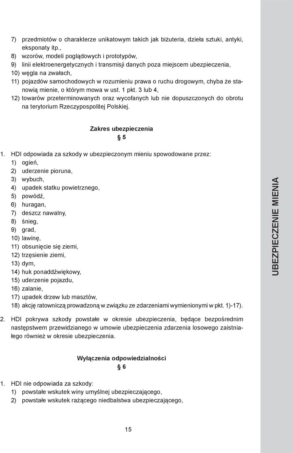 ruchu drogowym, chyba że stanowią mienie, o którym mowa w ust. 1 pkt. 3 lub 4, 12) towarów przeterminowanych oraz wycofanych lub nie dopuszczonych do obrotu na terytorium Rzeczypospolitej Polskiej.