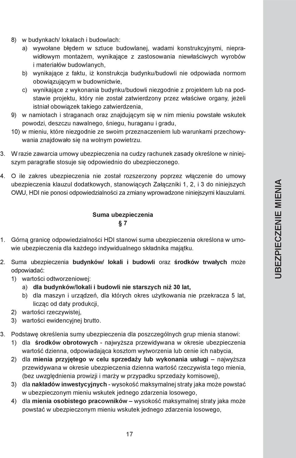 projektu, który nie został zatwierdzony przez właściwe organy, jeżeli istniał obowiązek takiego zatwierdzenia, 9) w namiotach i straganach oraz znajdującym się w nim mieniu powstałe wskutek powodzi,