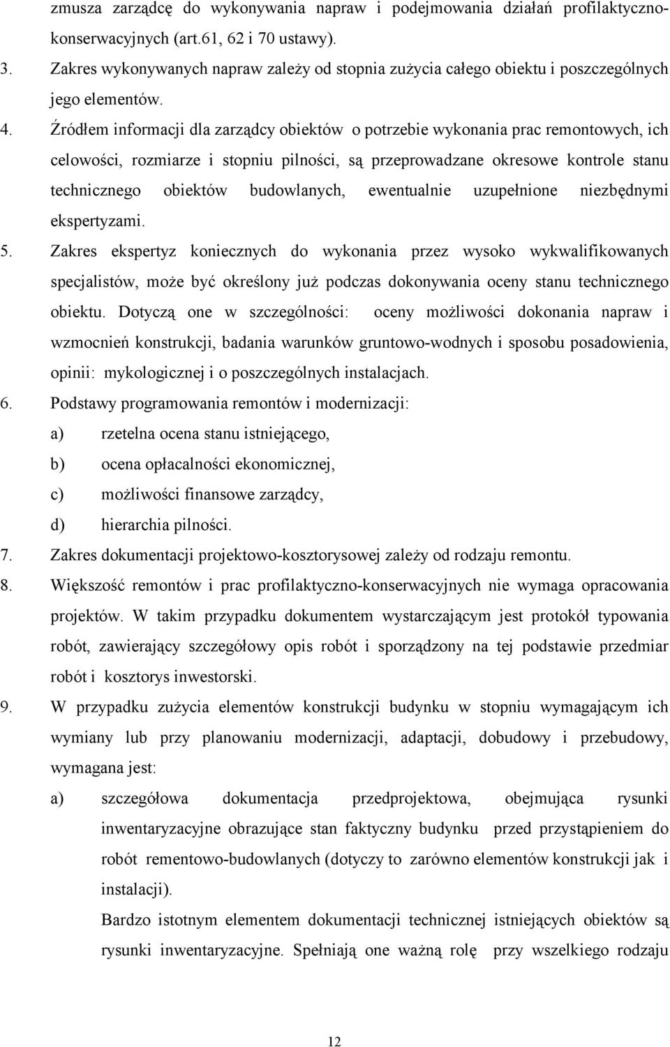 Źródłem informacji dla zarządcy obiektów o potrzebie wykonania prac remontowych, ich celowości, rozmiarze i stopniu pilności, są przeprowadzane okresowe kontrole stanu technicznego obiektów