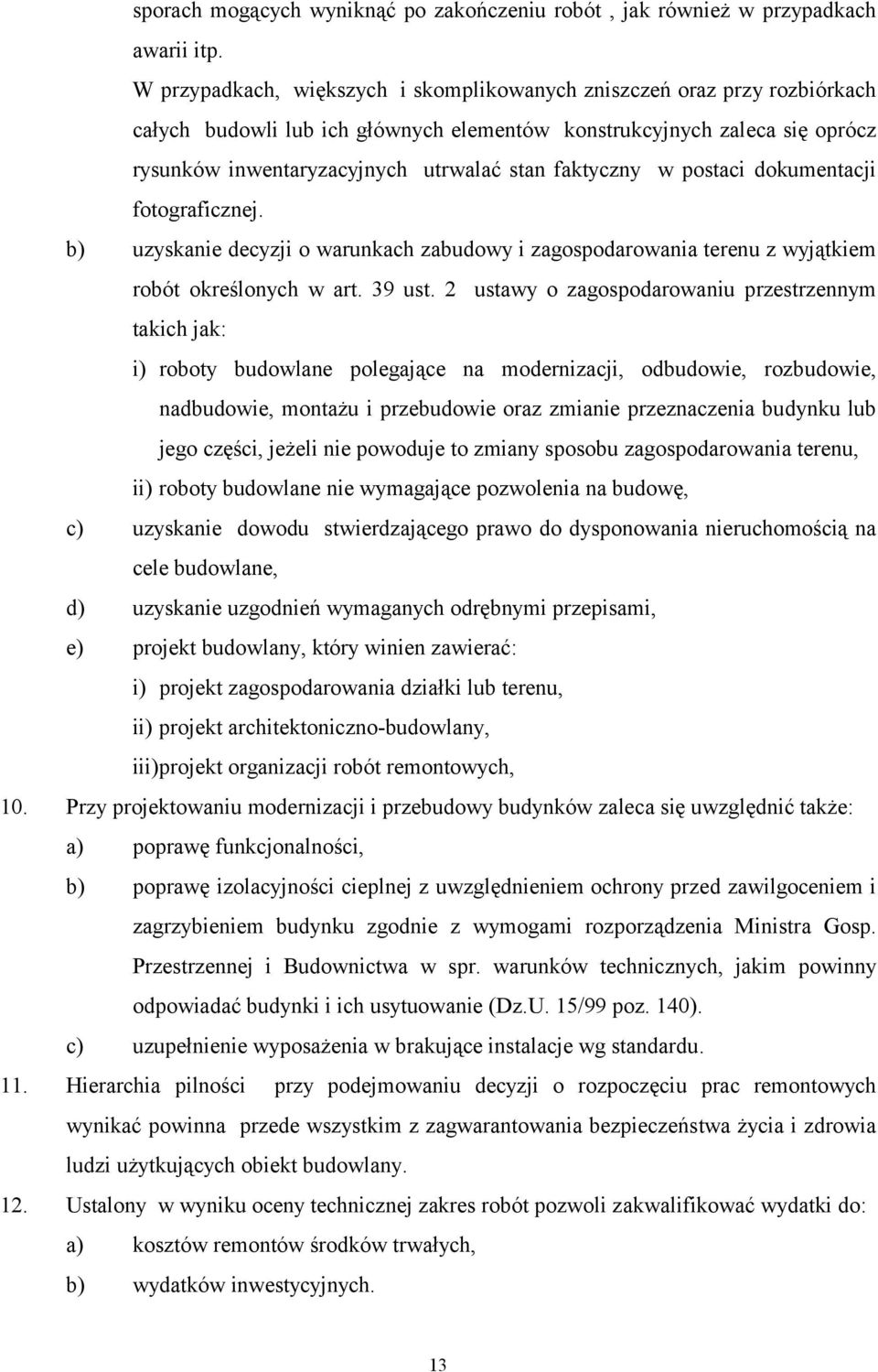 faktyczny w postaci dokumentacji fotograficznej. b) uzyskanie decyzji o warunkach zabudowy i zagospodarowania terenu z wyjątkiem robót określonych w art. 39 ust.