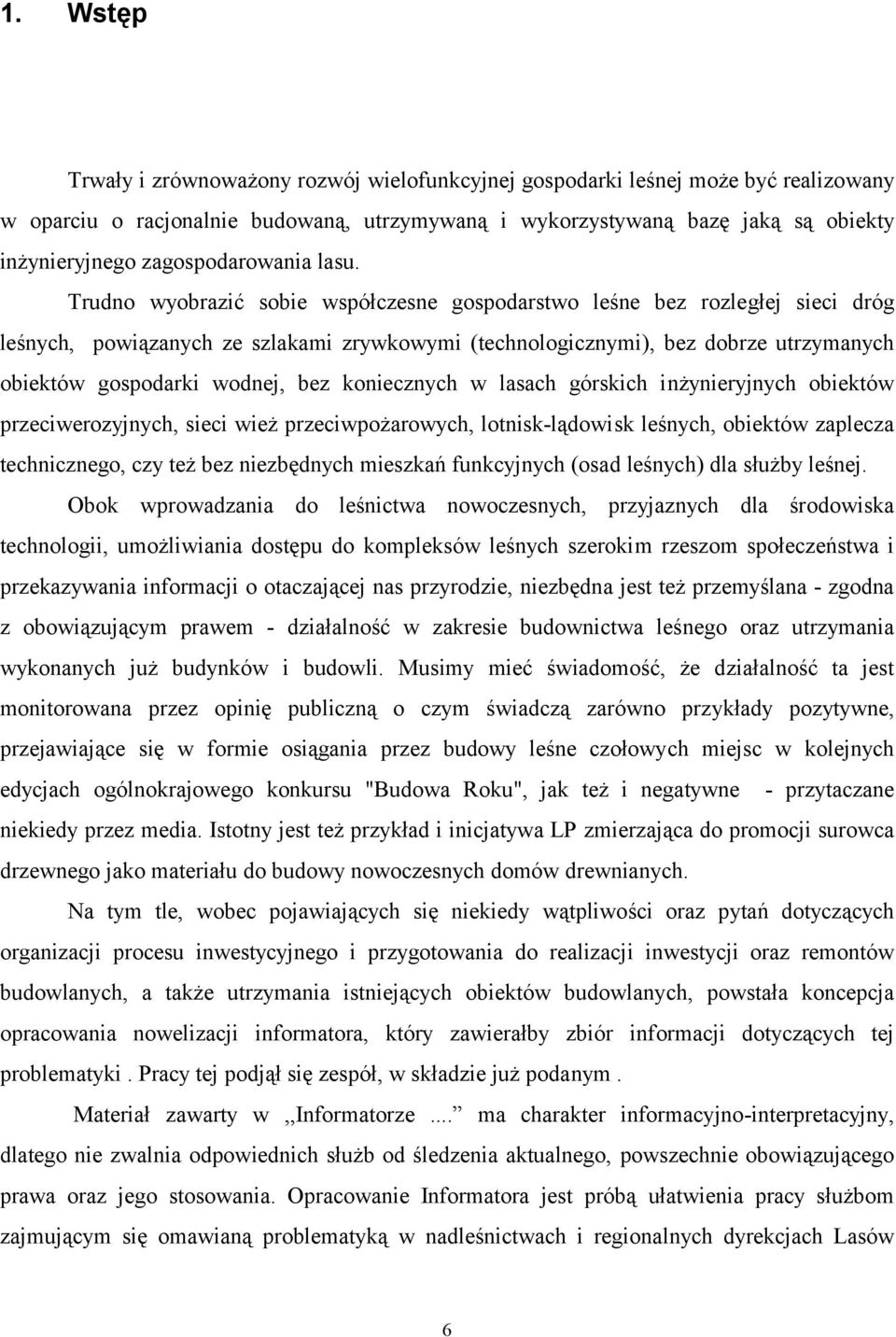 Trudno wyobrazić sobie współczesne gospodarstwo leśne bez rozległej sieci dróg leśnych, powiązanych ze szlakami zrywkowymi (technologicznymi), bez dobrze utrzymanych obiektów gospodarki wodnej, bez