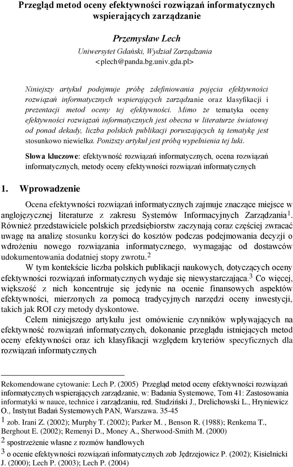 Mimo że tematyka oceny efektywności rozwiązań informatycznych jest obecna w literaturze światowej od ponad dekady, liczba polskich publikacji poruszających tą tematykę jest stosunkowo niewielka.