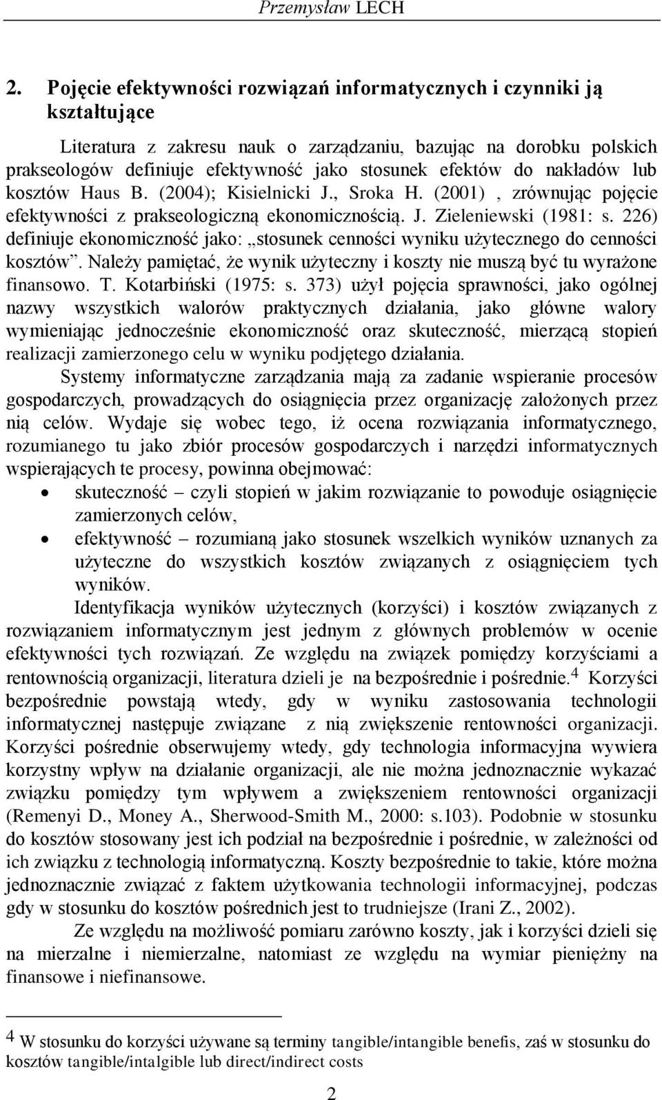 do nakładów lub kosztów Haus B. (2004); Kisielnicki J., Sroka H. (2001), zrównując pojęcie efektywności z prakseologiczną ekonomicznością. J. Zieleniewski (1981: s.