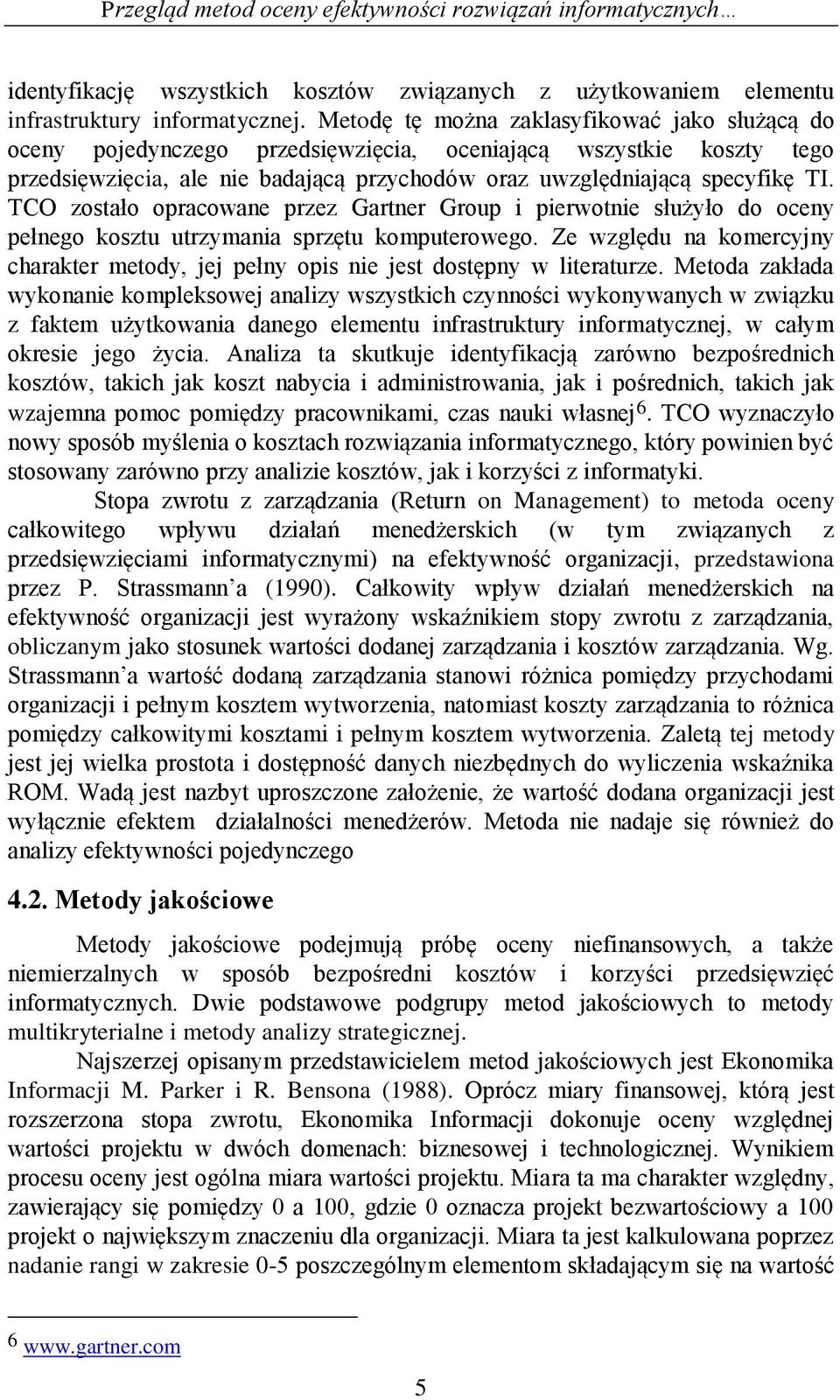 TCO zostało opracowane przez Gartner Group i pierwotnie służyło do oceny pełnego kosztu utrzymania sprzętu komputerowego.