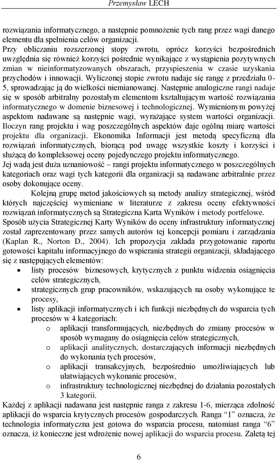 przyspieszenia w czasie uzyskania przychodów i innowacji. Wyliczonej stopie zwrotu nadaje się rangę z przedziału 0-5, sprowadzając ją do wielkości niemianowanej.