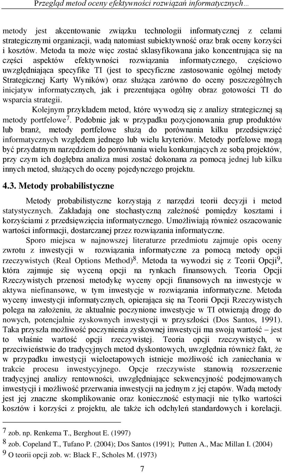 Metoda ta może więc zostać sklasyfikowana jako koncentrująca się na części aspektów efektywności rozwiązania informatycznego, częściowo uwzględniająca specyfike TI (jest to specyficzne zastosowanie