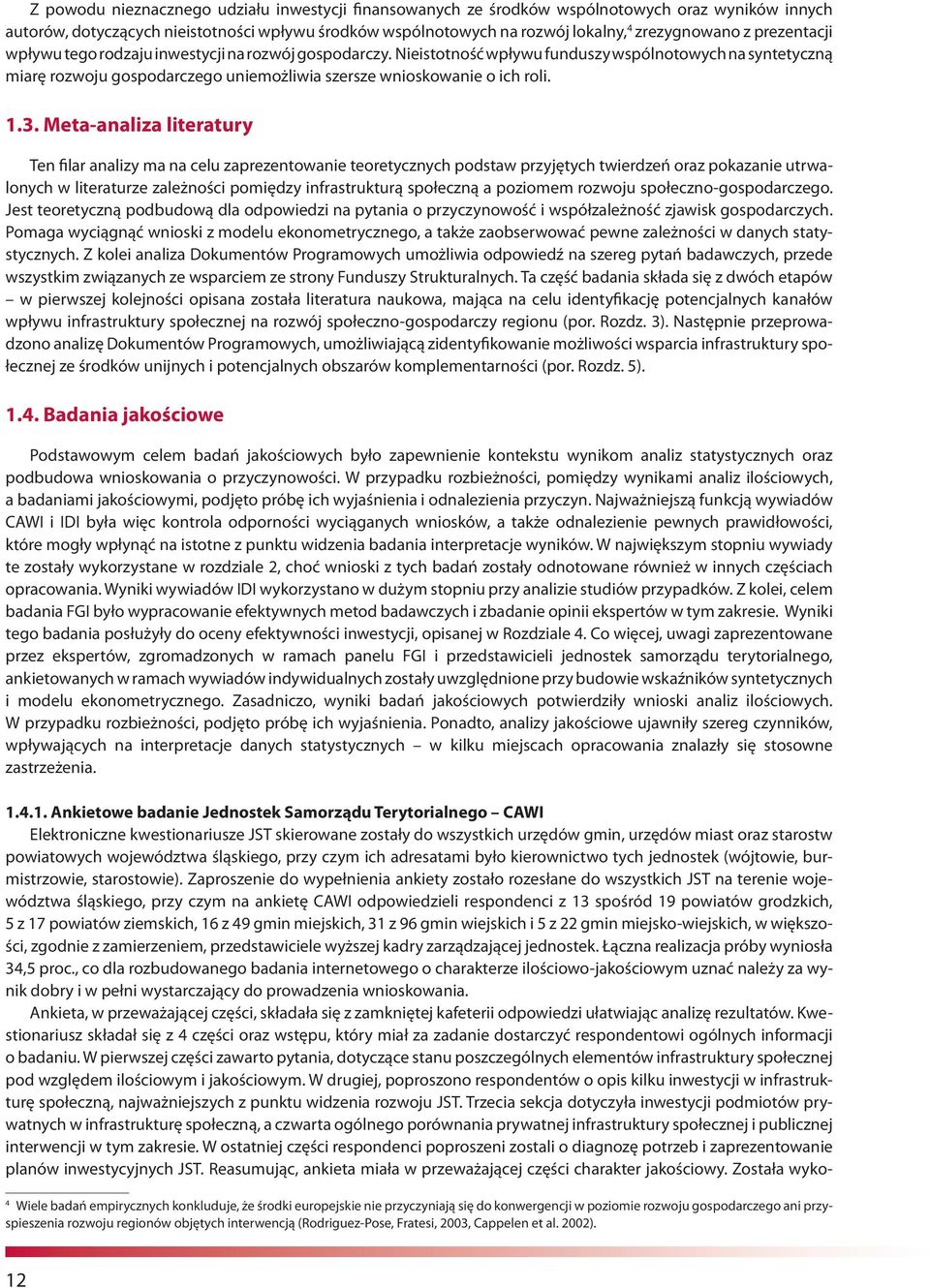 3. Meta-analiza literatury Ten filar analizy ma na celu zaprezentowanie teoretycznych podstaw przyjętych twierdzeń oraz pokazanie utrwalonych w literaturze zależności pomiędzy infrastrukturą