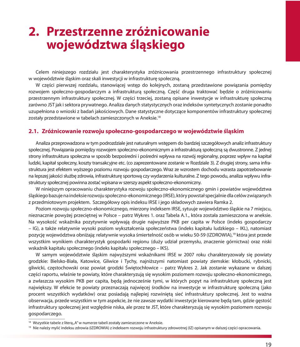 W części pierwszej rozdziału, stanowiącej wstęp do kolejnych, zostaną przedstawione powiązania pomiędzy rozwojem społeczno-gospodarczym a infrastrukturą społeczną.